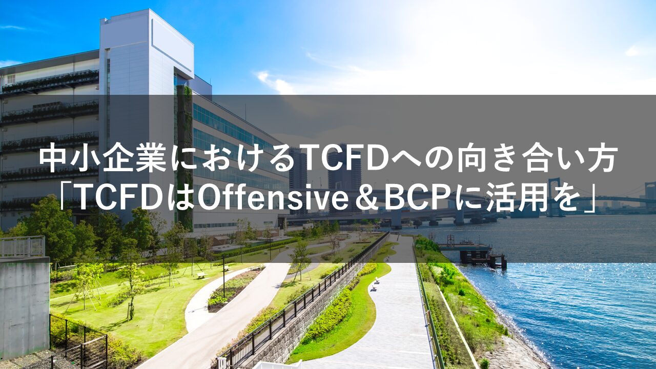 中小企業におけるTCFDへの向き合い方「TCFDはOffensive＆BCPに活用を」