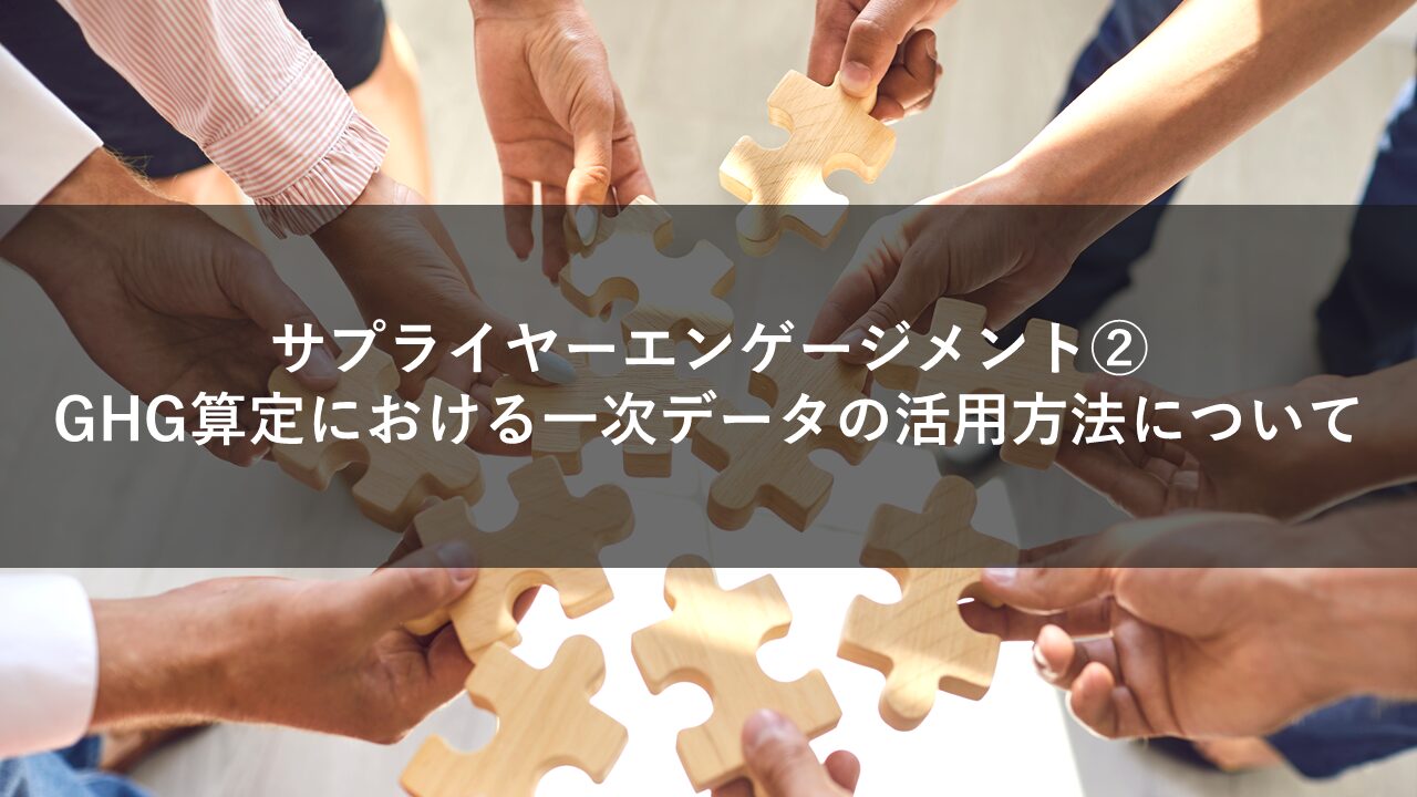 サプライヤーエンゲージメント②GHG算定における一次データの活用方法について